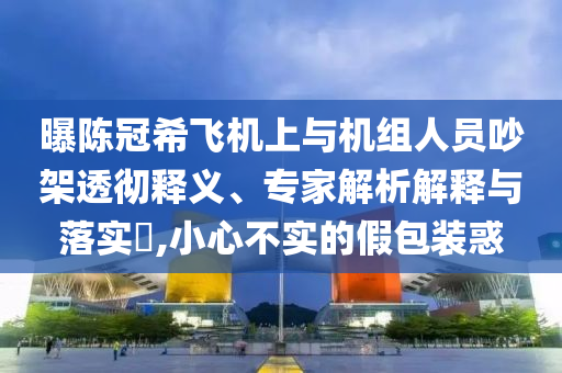 曝陳冠希飛機上與機組人員吵架透徹釋義、專家解析解釋與落實?,小心不實的假包裝惑