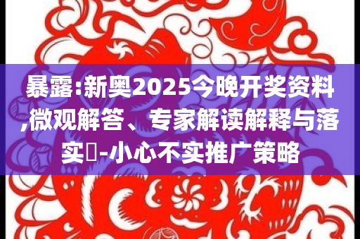 暴露:新奧2025今晚開獎資料,微觀解答、專家解讀解釋與落實?-小心不實推廣策略