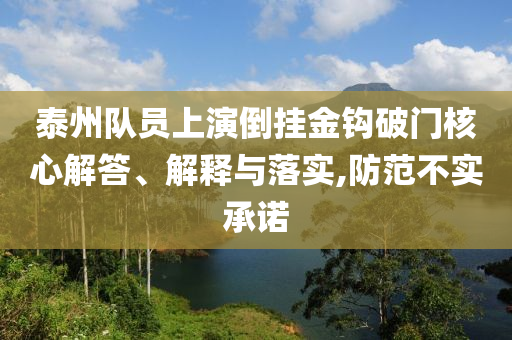 泰州隊(duì)員上演倒掛金鉤破門核心解答、解釋與落實(shí),防范不實(shí)承諾