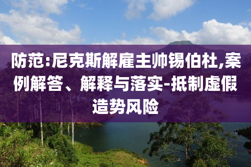 防范:尼克斯解雇主帥錫伯杜,案例解答、解釋與落實(shí)-抵制虛假造勢風(fēng)險