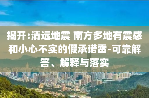 揭開:清遠地震 南方多地有震感和小心不實的假承諾雷-可靠解答、解釋與落實
