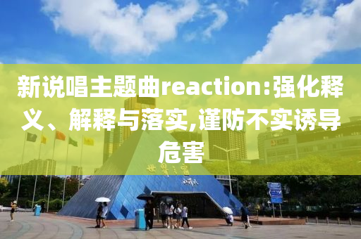 新說唱主題曲reaction:強化釋義、解釋與落實,謹防不實誘導危害