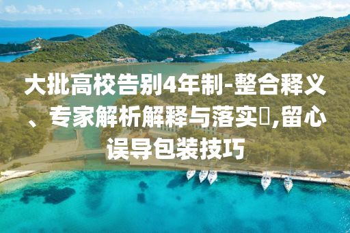 大批高校告別4年制-整合釋義、專家解析解釋與落實(shí)?,留心誤導(dǎo)包裝技巧