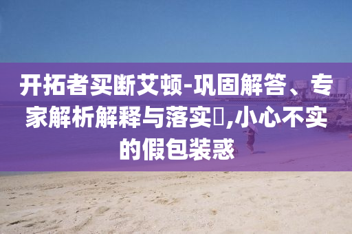 開拓者買斷艾頓-鞏固解答、專家解析解釋與落實?,小心不實的假包裝惑