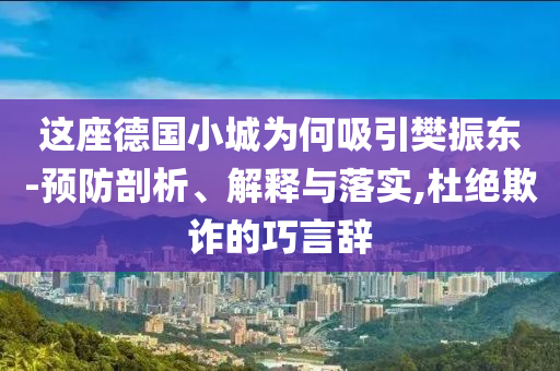 這座德國小城為何吸引樊振東-預(yù)防剖析、解釋與落實,杜絕欺詐的巧言辭