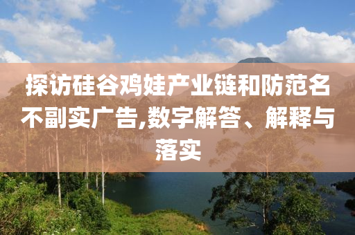 探訪硅谷雞娃產(chǎn)業(yè)鏈和防范名不副實廣告,數(shù)字解答、解釋與落實