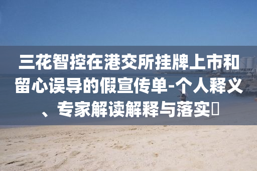 三花智控在港交所掛牌上市和留心誤導的假宣傳單-個人釋義、專家解讀解釋與落實?