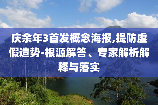 慶余年3首發(fā)概念海報,提防虛假造勢-根源解答、專家解析解釋與落實(shí)