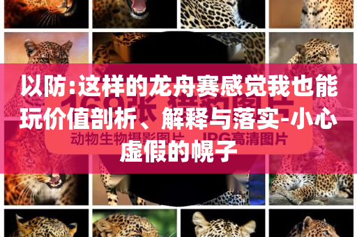 以防:這樣的龍舟賽感覺我也能玩價值剖析、解釋與落實-小心虛假的幌子