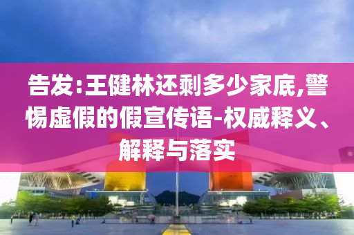 告發(fā):王健林還剩多少家底,警惕虛假的假宣傳語-權(quán)威釋義、解釋與落實(shí)
