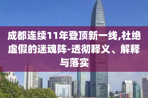 成都連續(xù)11年登頂新一線,杜絕虛假的迷魂陣-透徹釋義、解釋與落實(shí)