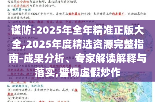 謹(jǐn)防:2025年全年精準(zhǔn)正版大全,2025年度精選資源完整指南-成果分析、專家解讀解釋與落實(shí),警惕虛假炒作