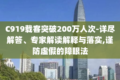 C919載客突破200萬人次-詳盡解答、專家解讀解釋與落實,謹防虛假的障眼法