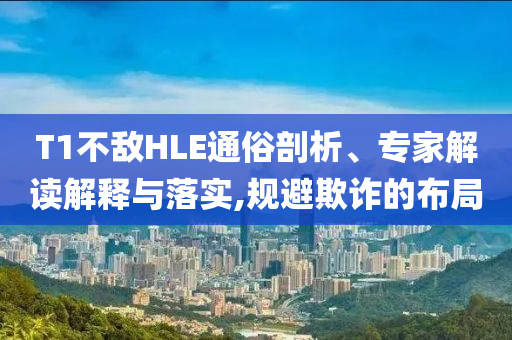 T1不敵HLE通俗剖析、專家解讀解釋與落實(shí),規(guī)避欺詐的布局