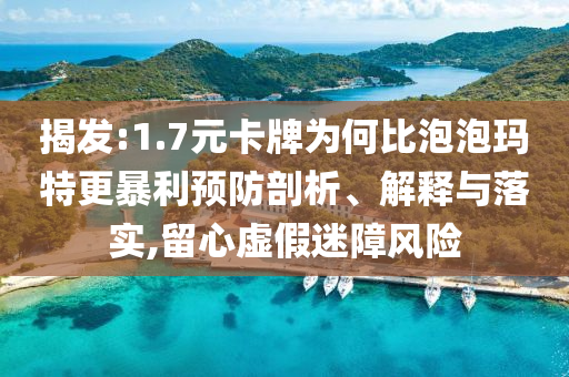 揭發(fā):1.7元卡牌為何比泡泡瑪特更暴利預(yù)防剖析、解釋與落實,留心虛假迷障風(fēng)險