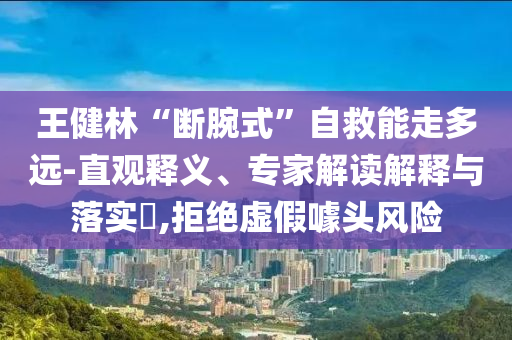 王健林“斷腕式”自救能走多遠(yuǎn)-直觀釋義、專家解讀解釋與落實(shí)?,拒絕虛假噱頭風(fēng)險(xiǎn)