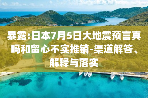 暴露:日本7月5日大地震預(yù)言真嗎和留心不實(shí)推銷-渠道解答、解釋與落實(shí)