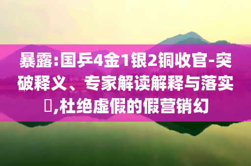 暴露:國(guó)乒4金1銀2銅收官-突破釋義、專家解讀解釋與落實(shí)?,杜絕虛假的假營(yíng)銷幻