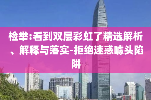 檢舉:看到雙層彩虹了精選解析、解釋與落實-拒絕迷惑噱頭陷阱