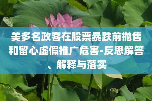 美多名政客在股票暴跌前拋售和留心虛假推廣危害-反思解答、解釋與落實(shí)