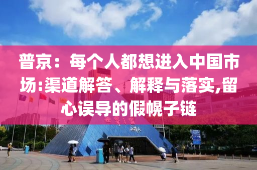 普京：每個人都想進(jìn)入中國市場:渠道解答、解釋與落實,留心誤導(dǎo)的假幌子鏈