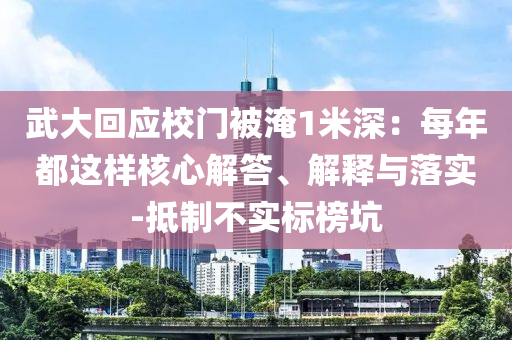 武大回應(yīng)校門被淹1米深：每年都這樣核心解答、解釋與落實-抵制不實標(biāo)榜坑