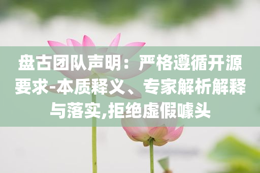 盤古團隊聲明：嚴格遵循開源要求-本質釋義、專家解析解釋與落實,拒絕虛假噱頭