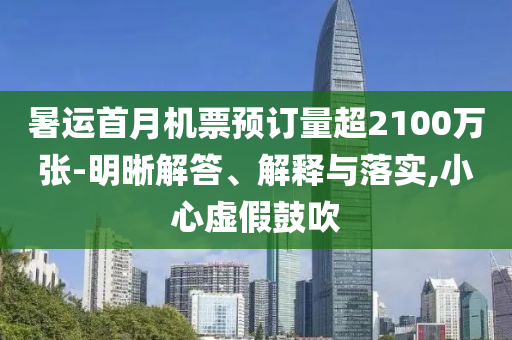 暑運首月機票預(yù)訂量超2100萬張-明晰解答、解釋與落實,小心虛假鼓吹