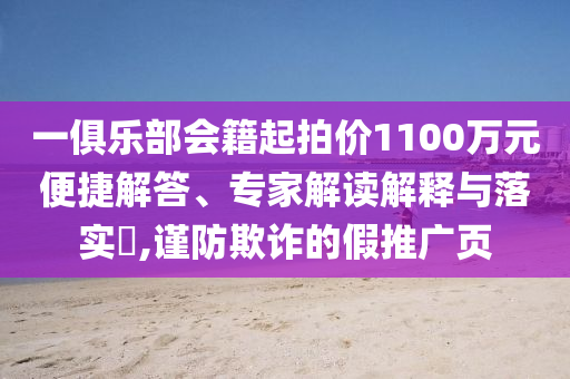 一俱樂部會籍起拍價1100萬元便捷解答、專家解讀解釋與落實?,謹防欺詐的假推廣頁
