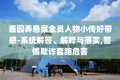 醬園弄懸案全員人物小傳好帶感-系統(tǒng)解答、解釋與落實,警惕欺詐套路危害