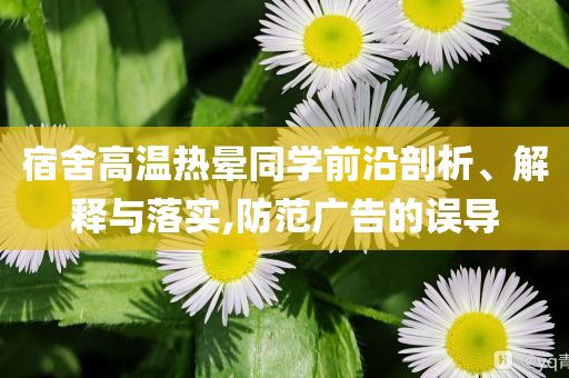宿舍高溫?zé)釙炌瑢W(xué)前沿剖析、解釋與落實(shí),防范廣告的誤導(dǎo)