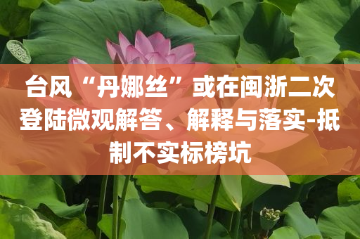 臺風(fēng)“丹娜絲”或在閩浙二次登陸微觀解答、解釋與落實-抵制不實標榜坑