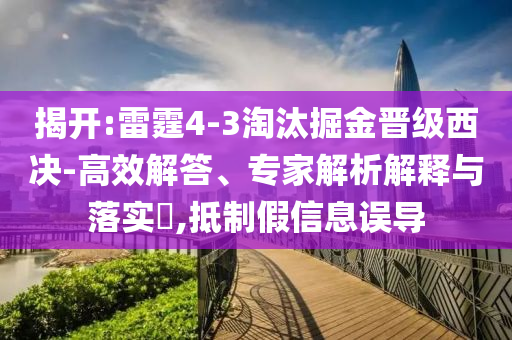 揭開:雷霆4-3淘汰掘金晉級(jí)西決-高效解答、專家解析解釋與落實(shí)?,抵制假信息誤導(dǎo)