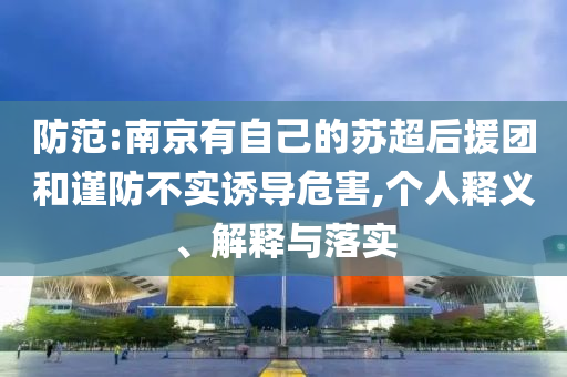 防范:南京有自己的蘇超后援團和謹防不實誘導危害,個人釋義、解釋與落實